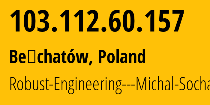 IP address 103.112.60.157 (Bełchatów, Łódź Voivodeship, Poland) get location, coordinates on map, ISP provider AS206373 Robust-Engineering---Michal-Socha // who is provider of ip address 103.112.60.157, whose IP address