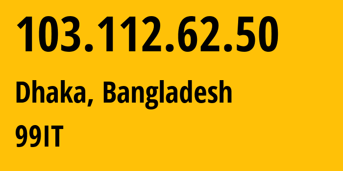 IP address 103.112.62.50 (Dhaka, Dhaka Division, Bangladesh) get location, coordinates on map, ISP provider AS150156 99IT // who is provider of ip address 103.112.62.50, whose IP address