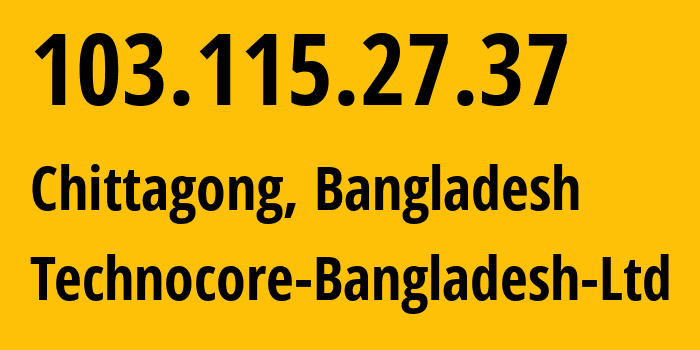 IP address 103.115.27.37 (Chittagong, Chittagong, Bangladesh) get location, coordinates on map, ISP provider AS137823 Technocore-Bangladesh-Ltd // who is provider of ip address 103.115.27.37, whose IP address