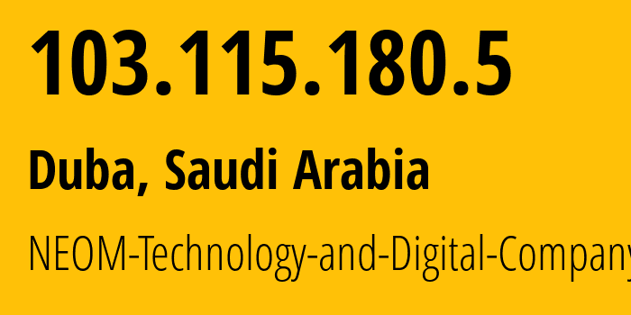 IP address 103.115.180.5 (Duba, Tabuk Region, Saudi Arabia) get location, coordinates on map, ISP provider AS215524 NEOM-Technology-and-Digital-Company-LLC // who is provider of ip address 103.115.180.5, whose IP address