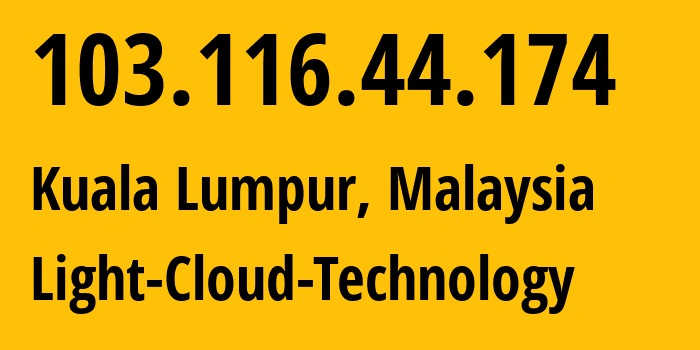 IP address 103.116.44.174 (Kuala Lumpur, Kuala Lumpur, Malaysia) get location, coordinates on map, ISP provider AS135542 Light-Cloud-Technology // who is provider of ip address 103.116.44.174, whose IP address