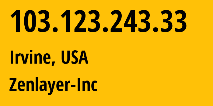 IP address 103.123.243.33 (Irvine, California, USA) get location, coordinates on map, ISP provider AS21859 Zenlayer-Inc // who is provider of ip address 103.123.243.33, whose IP address