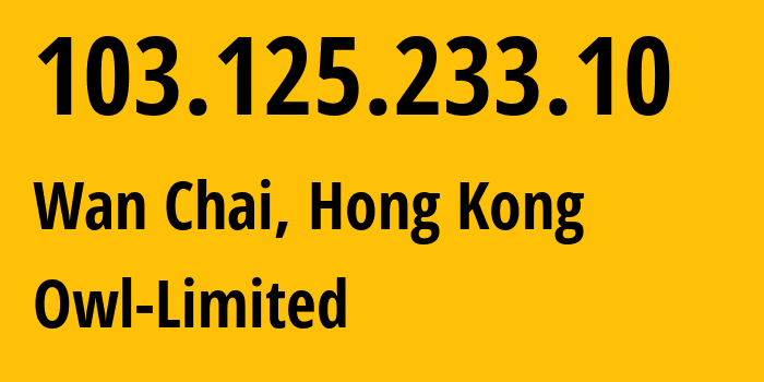 IP address 103.125.233.10 (Wan Chai, Wan Chai, Hong Kong) get location, coordinates on map, ISP provider AS9312 Owl-Limited // who is provider of ip address 103.125.233.10, whose IP address