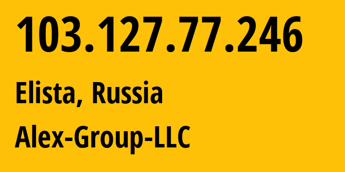 IP address 103.127.77.246 (Elista, Kalmykiya Republic, Russia) get location, coordinates on map, ISP provider AS212165 Alex-Group-LLC // who is provider of ip address 103.127.77.246, whose IP address