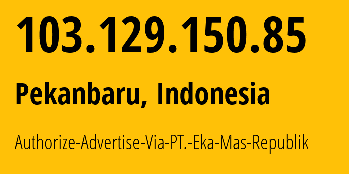 IP-адрес 103.129.150.85 (Пеканбару, Riau, Индонезия) определить местоположение, координаты на карте, ISP провайдер AS63859 Authorize-Advertise-Via-PT.-Eka-Mas-Republik // кто провайдер айпи-адреса 103.129.150.85