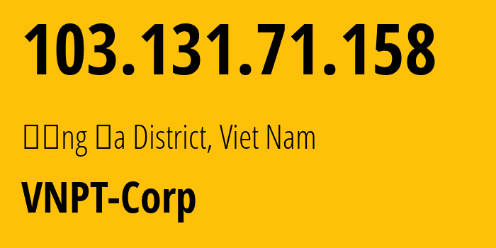 IP address 103.131.71.158 (Đống Đa District, Hanoi, Viet Nam) get location, coordinates on map, ISP provider AS45899 VNPT-Corp // who is provider of ip address 103.131.71.158, whose IP address