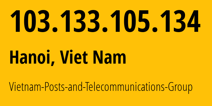 IP-адрес 103.133.105.134 (Ханой, Hanoi, Вьетнам) определить местоположение, координаты на карте, ISP провайдер AS135905 Vietnam-Posts-and-Telecommunications-Group // кто провайдер айпи-адреса 103.133.105.134