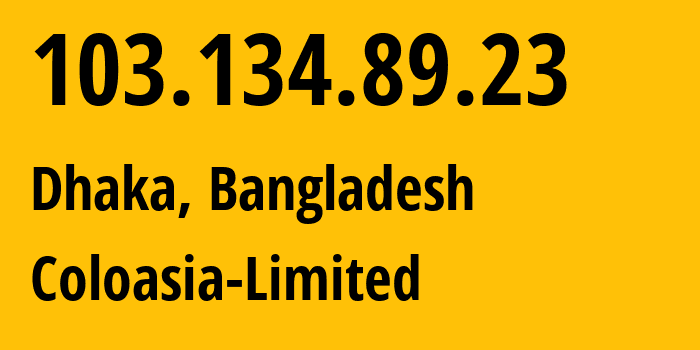 IP-адрес 103.134.89.23 (Дакка, Дакка, Бангладеш) определить местоположение, координаты на карте, ISP провайдер AS138601 Coloasia-Limited // кто провайдер айпи-адреса 103.134.89.23