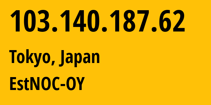 IP address 103.140.187.62 (Tokyo, Tokyo, Japan) get location, coordinates on map, ISP provider AS206804 EstNOC-OY // who is provider of ip address 103.140.187.62, whose IP address