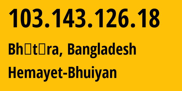 IP address 103.143.126.18 (Bhātāra, Dhaka Division, Bangladesh) get location, coordinates on map, ISP provider AS139675 Hemayet-Bhuiyan // who is provider of ip address 103.143.126.18, whose IP address