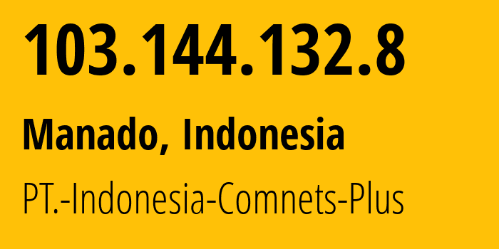 IP address 103.144.132.8 (Manado, North Sulawesi, Indonesia) get location, coordinates on map, ISP provider AS46065 PT.-Indonesia-Comnets-Plus // who is provider of ip address 103.144.132.8, whose IP address