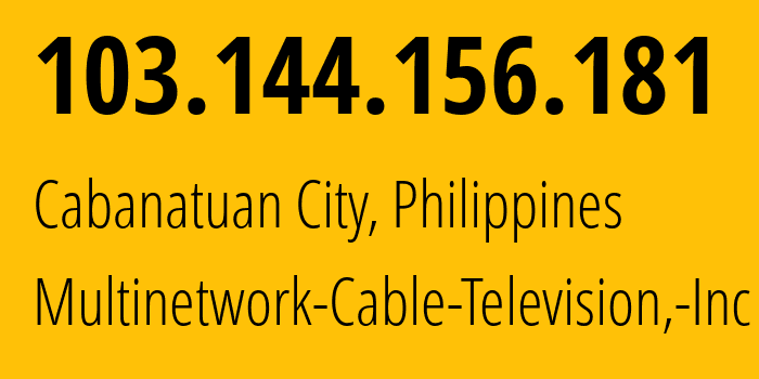 IP address 103.144.156.181 (Cabanatuan City, Central Luzon, Philippines) get location, coordinates on map, ISP provider AS139752 Multinetwork-Cable-Television,-Inc // who is provider of ip address 103.144.156.181, whose IP address