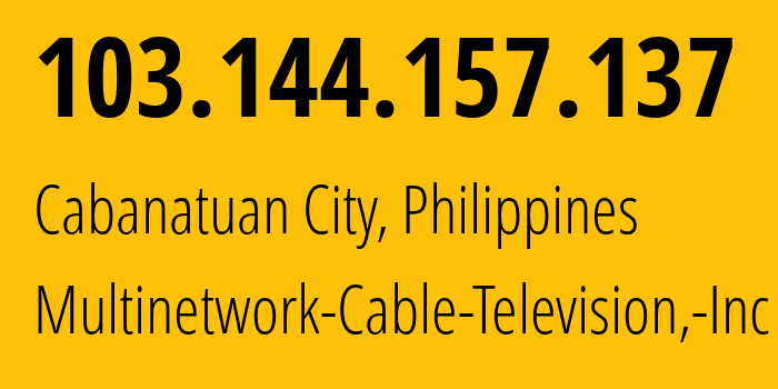 IP address 103.144.157.137 (Cabanatuan City, Central Luzon, Philippines) get location, coordinates on map, ISP provider AS139752 Multinetwork-Cable-Television,-Inc // who is provider of ip address 103.144.157.137, whose IP address