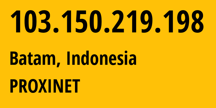 IP address 103.150.219.198 (Batam, Riau, Indonesia) get location, coordinates on map, ISP provider AS140401 PROXINET // who is provider of ip address 103.150.219.198, whose IP address