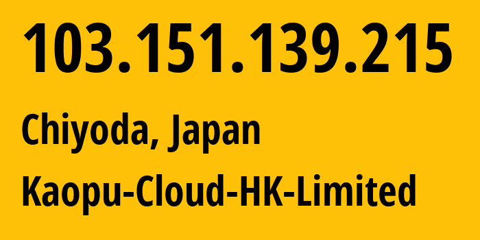 IP-адрес 103.151.139.215 (Chiyoda, Токио, Япония) определить местоположение, координаты на карте, ISP провайдер AS138915 Kaopu-Cloud-HK-Limited // кто провайдер айпи-адреса 103.151.139.215