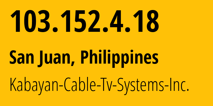 IP address 103.152.4.18 (Ibaan, Calabarzon, Philippines) get location, coordinates on map, ISP provider AS135594 Kabayan-Cable-Tv-Systems-Inc. // who is provider of ip address 103.152.4.18, whose IP address