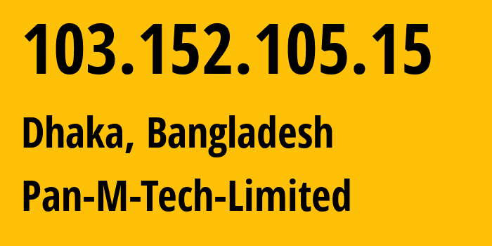 IP address 103.152.105.15 (Dhaka, Dhaka Division, Bangladesh) get location, coordinates on map, ISP provider AS140849 Pan-M-Tech-Limited // who is provider of ip address 103.152.105.15, whose IP address
