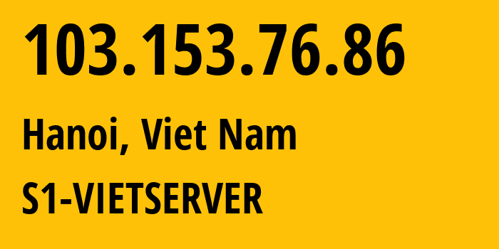 IP address 103.153.76.86 (Hanoi, Hanoi, Viet Nam) get location, coordinates on map, ISP provider AS135905 S1-VIETSERVER // who is provider of ip address 103.153.76.86, whose IP address