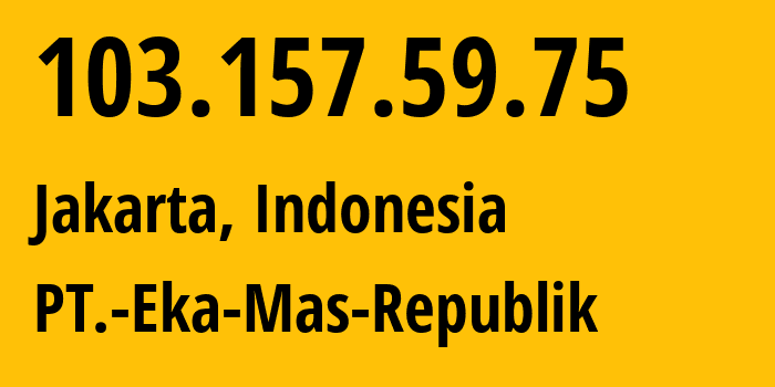 IP address 103.157.59.75 (Jakarta, Jakarta, Indonesia) get location, coordinates on map, ISP provider AS63859 PT.-Eka-Mas-Republik // who is provider of ip address 103.157.59.75, whose IP address