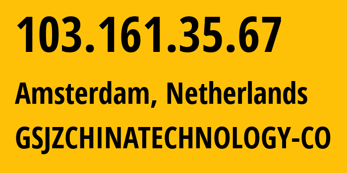 IP-адрес 103.161.35.67 (Амстердам, Северная Голландия, Нидерланды) определить местоположение, координаты на карте, ISP провайдер AS198584 GSJZCHINATECHNOLOGY-CO // кто провайдер айпи-адреса 103.161.35.67