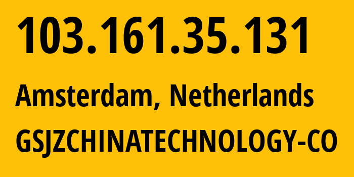 IP-адрес 103.161.35.131 (Амстердам, Северная Голландия, Нидерланды) определить местоположение, координаты на карте, ISP провайдер AS198584 GSJZCHINATECHNOLOGY-CO // кто провайдер айпи-адреса 103.161.35.131