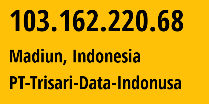 IP address 103.162.220.68 (Madiun, East Java, Indonesia) get location, coordinates on map, ISP provider AS139952 PT-Trisari-Data-Indonusa // who is provider of ip address 103.162.220.68, whose IP address