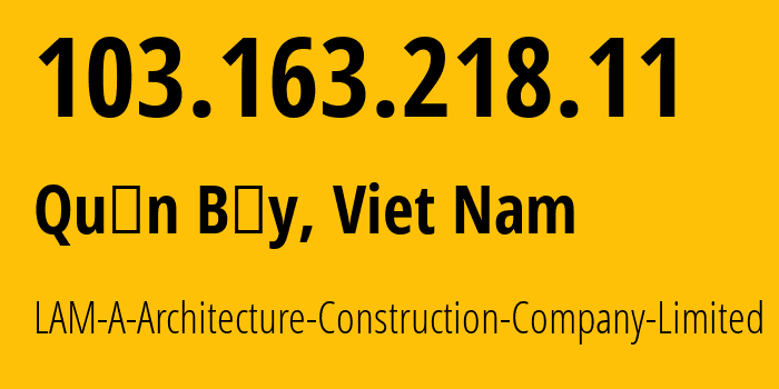 IP address 103.163.218.11 (Quan Bay, Ho Chi Minh, Viet Nam) get location, coordinates on map, ISP provider AS140787 LAM-A-Architecture-Construction-Company-Limited // who is provider of ip address 103.163.218.11, whose IP address