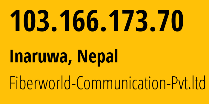 IP-адрес 103.166.173.70 (Inaruwa, Koshi, Непал) определить местоположение, координаты на карте, ISP провайдер AS140072 Fiberworld-Communication-Pvt.ltd // кто провайдер айпи-адреса 103.166.173.70