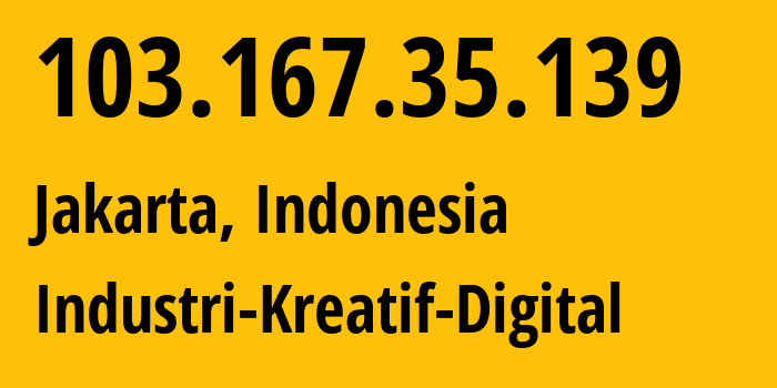 IP address 103.167.35.139 (Jakarta, Jakarta, Indonesia) get location, coordinates on map, ISP provider AS141968 Industri-Kreatif-Digital // who is provider of ip address 103.167.35.139, whose IP address