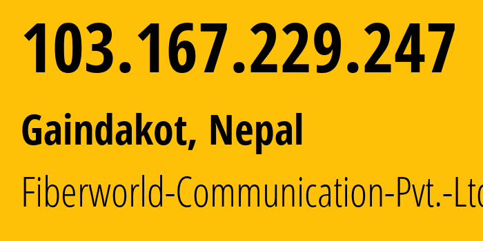 IP-адрес 103.167.229.247 (Gaindakot, Gandaki Pradesh, Непал) определить местоположение, координаты на карте, ISP провайдер AS140072 Fiberworld-Communication-Pvt.-Ltd // кто провайдер айпи-адреса 103.167.229.247