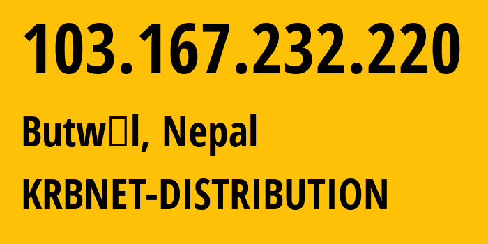 IP address 103.167.232.220 (Bharatpur, Bagmati Province, Nepal) get location, coordinates on map, ISP provider AS58504 KRBNET-DISTRIBUTION // who is provider of ip address 103.167.232.220, whose IP address