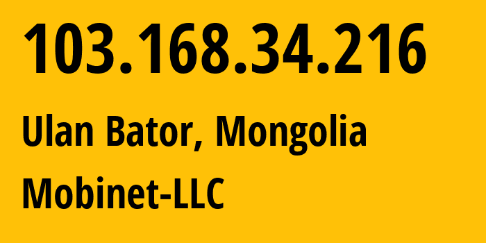 IP address 103.168.34.216 (Ulan Bator, Ulaanbaatar Hot, Mongolia) get location, coordinates on map, ISP provider AS9484 Mobinet-LLC // who is provider of ip address 103.168.34.216, whose IP address