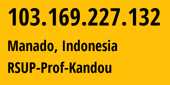 IP address 103.169.227.132 (Manado, North Sulawesi, Indonesia) get location, coordinates on map, ISP provider AS142363 RSUP-Prof-Kandou // who is provider of ip address 103.169.227.132, whose IP address