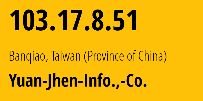 IP address 103.17.8.51 (Jisui, Taipei, Taiwan (Province of China)) get location, coordinates on map, ISP provider AS131149 Yuan-Jhen-Info.,-Co. // who is provider of ip address 103.17.8.51, whose IP address