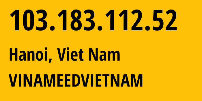 IP address 103.183.112.52 get location, coordinates on map, ISP provider AS140825 VINAMEEDVIETNAM // who is provider of ip address 103.183.112.52, whose IP address