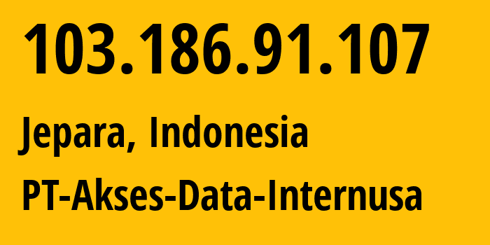 IP-адрес 103.186.91.107 (Jepara, Central Java, Индонезия) определить местоположение, координаты на карте, ISP провайдер AS149707 PT-Akses-Data-Internusa // кто провайдер айпи-адреса 103.186.91.107