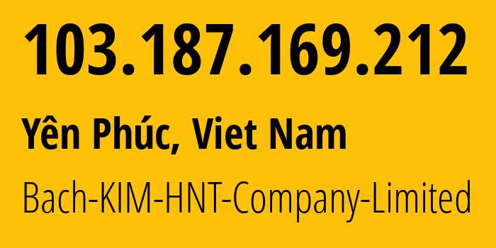 IP address 103.187.169.212 (Yên Phúc, Ninh Bình Province, Viet Nam) get location, coordinates on map, ISP provider AS135967 Bach-KIM-HNT-Company-Limited // who is provider of ip address 103.187.169.212, whose IP address