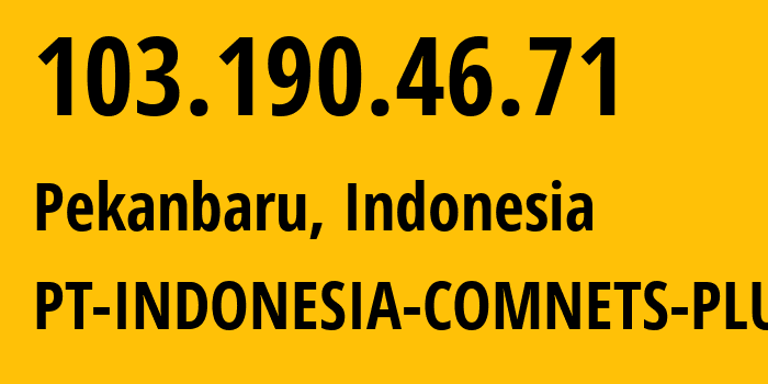IP address 103.190.46.71 (Pekanbaru, Riau, Indonesia) get location, coordinates on map, ISP provider AS9341 PT-INDONESIA-COMNETS-PLUS // who is provider of ip address 103.190.46.71, whose IP address