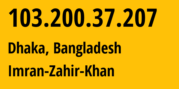 IP address 103.200.37.207 (Dhaka, Dhaka Division, Bangladesh) get location, coordinates on map, ISP provider AS134806 Imran-Zahir-Khan // who is provider of ip address 103.200.37.207, whose IP address