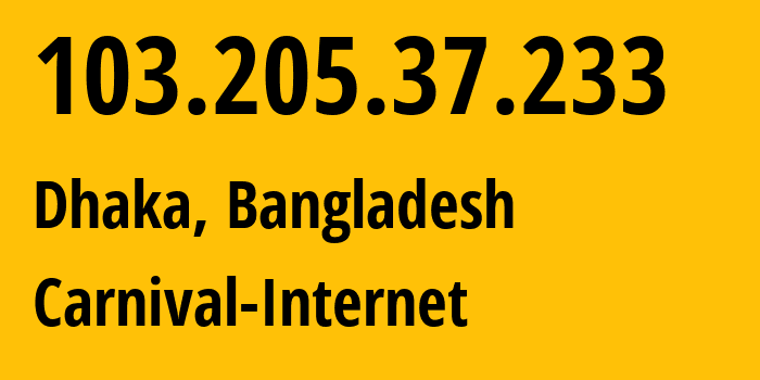 IP-адрес 103.205.37.233 (Дакка, Дакка, Бангладеш) определить местоположение, координаты на карте, ISP провайдер AS63526 Carnival-Internet // кто провайдер айпи-адреса 103.205.37.233