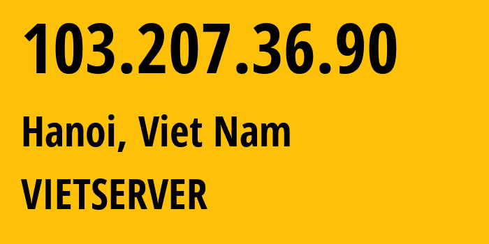 IP address 103.207.36.90 (Hanoi, Hanoi, Viet Nam) get location, coordinates on map, ISP provider AS135905 VIETSERVER // who is provider of ip address 103.207.36.90, whose IP address