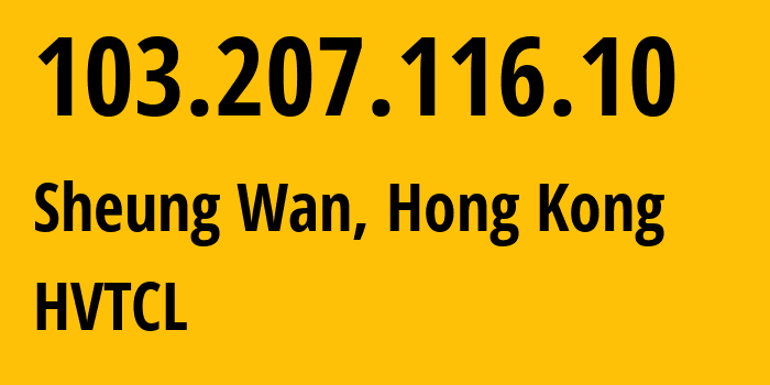 IP-адрес 103.207.116.10 (Sheung Wan, Central and Western District, Гонконг) определить местоположение, координаты на карте, ISP провайдер AS26658 HVTCL // кто провайдер айпи-адреса 103.207.116.10