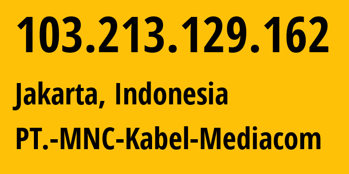 IP address 103.213.129.162 (Jakarta, Jakarta, Indonesia) get location, coordinates on map, ISP provider AS17670 PT.-MNC-Kabel-Mediacom // who is provider of ip address 103.213.129.162, whose IP address