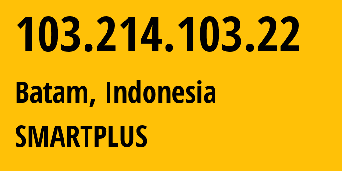 IP-адрес 103.214.103.22 (Батам, Riau, Индонезия) определить местоположение, координаты на карте, ISP провайдер AS64027 SMARTPLUS // кто провайдер айпи-адреса 103.214.103.22