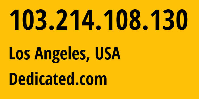 IP address 103.214.108.130 (Los Angeles, California, USA) get location, coordinates on map, ISP provider AS63018 Dedicated.com // who is provider of ip address 103.214.108.130, whose IP address