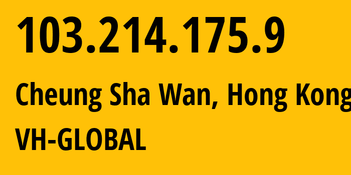 IP address 103.214.175.9 (Cheung Sha Wan, Sham Shui Po, Hong Kong) get location, coordinates on map, ISP provider AS42960 VH-GLOBAL // who is provider of ip address 103.214.175.9, whose IP address