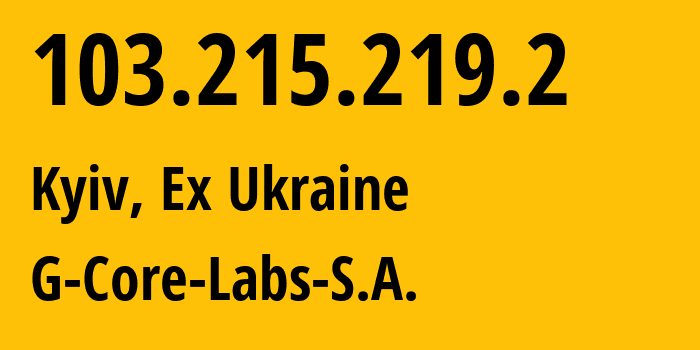 IP address 103.215.219.2 (Kyiv, Kyiv City, Ex Ukraine) get location, coordinates on map, ISP provider AS202422 G-Core-Labs-S.A. // who is provider of ip address 103.215.219.2, whose IP address