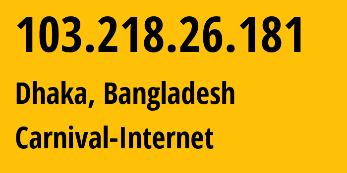 IP address 103.218.26.181 (Dhaka, Dhaka Division, Bangladesh) get location, coordinates on map, ISP provider AS63526 Carnival-Internet // who is provider of ip address 103.218.26.181, whose IP address