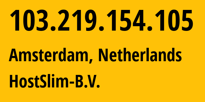 IP-адрес 103.219.154.105 (Амстердам, Северная Голландия, Нидерланды) определить местоположение, координаты на карте, ISP провайдер AS207083 HostSlim-B.V. // кто провайдер айпи-адреса 103.219.154.105