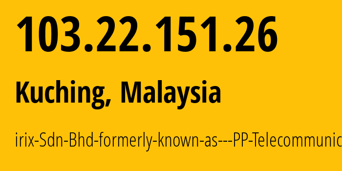 IP-адрес 103.22.151.26 (Kuching, Саравак, Малайзия) определить местоположение, координаты на карте, ISP провайдер AS131330 irix-Sdn-Bhd-formerly-known-as---PP-Telecommunications // кто провайдер айпи-адреса 103.22.151.26